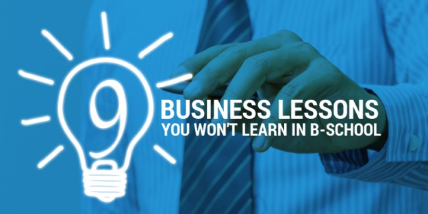9 Business Lessons You Won’t Learn in B-School