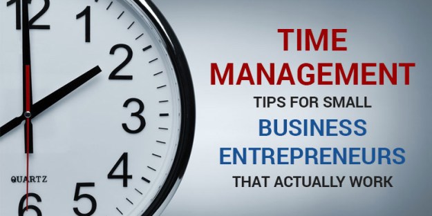 Time Management Tips for Small Business Entrepreneurs that Actually Work